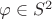 $\varphi \in S^2$