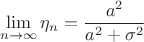 \[
\mathop {\lim }\limits_{n \to \infty } \eta _n  = \frac{{a^2 }}
{{a^2  + \sigma ^2 }}
\]