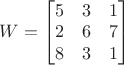 $W=\begin{bmatrix}5&3&1\\2&6&7\\8&3&1\end{bmatrix}$