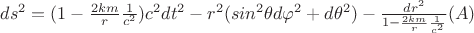 $ ds^2 = (1 - \frac {2km} { r }  \frac1 { c^2 }) c^2 dt^2 - r^2 (sin^2 \theta d\varphi^2 + d\theta^2 ) - \frac {dr^2} {1 - \frac {2km} {r }  \frac1 { c^2 } }    (A) $