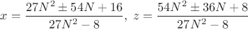 $x=\dfrac{27N^2\pm 54N+16}{27N^2-8},\;z=\dfrac{54N^2\pm 36N+8}{27N^2-8}$