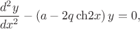 $
\dfrac{d^2y}{dx^2}-\left(a-2q\,\Operatorname{\ch}{2x}\right)y=0,
$