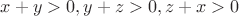 $x+y>0,y+z>0,z+x>0$