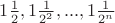 $1\frac{1}{2},1\frac{1}{2^2},...,1\frac{1}{2^n}$