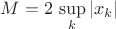 $M=2\,\sup\limits_k|x_k|$