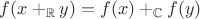 $f(x +_\mathbb R y) = f(x) +_\mathbb C f(y)$
