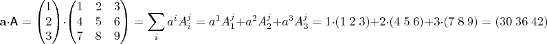 $$
\mathbf a\cdot\textsf A = \begin{pmatrix}1 \\ 2 \\ 3\end{pmatrix} \cdot \begin{pmatrix}1 &2&3\\4&5&6\\7&8&9 \end{pmatrix} = \sum_i a^iA^j_i =  
a^1 A^j_1 + a^{2} A^j_2 + a^3 A^j_3= 1 \cdot (1  \; 2 \; 3) + 2 \cdot (4 \;5\; 6) + 3 \cdot (7 \;8\; 9) = (30\; 36\; 42)
$$
