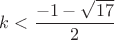 $k<\dfrac{-1-\sqrt{17}}2$