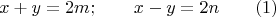 $$x+y=2m; \qquad x-y=2n \qquad (1)$$