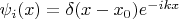 $\psi_i(x)= \delta(x-x_0)e^{-ikx}$