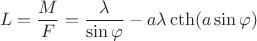 $$L=\frac{M}{F}=\frac{\lambda}{\sin\varphi}-a\lambda\cth(a\sin\varphi)$$