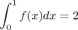 $\displaystyle \int_{0}^{1}f(x)dx=2$