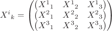 $$X^i{}_k=\begin{pmatrix}\begin{pmatrix}X^1{}_1&X^1{}_2&X^1{}_3\end{pmatrix}\\\begin{pmatrix}X^2{}_1&X^2{}_2&X^2{}_3\end{pmatrix}\\\begin{pmatrix}X^3{}_1&X^3{}_2&X^3{}_3\end{pmatrix}\end{pmatrix}$$