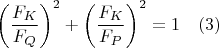$$\left ( \dfrac{F_K}{F_Q} \right )^2+\left ( \dfrac{F_K}{F_P} \right )^2=1\ \ \ (3)$$