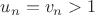 $u_n=v_n>1$