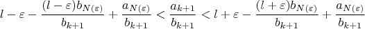 $$l-\varepsilon-{(l-\varepsilon)b_{N(\varepsilon)}\over b_{k+1}}+{a_{N(\varepsilon)}\over b_{k+1}}<{a_{k+1}\over b_{k+1}}<l+\varepsilon-{(l+\varepsilon)b_{N(\varepsilon)}\over b_{k+1}}+{a_{N(\varepsilon)}\over b_{k+1}}$$