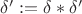 $\delta':=\delta *\delta'$