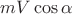 $mV\cos\alpha$