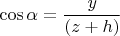 $$\cos\alpha=\frac{y}{(z+h)}$$