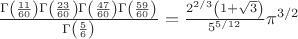 $\frac{\Gamma \left(\frac{11}{60}\right) \Gamma \left(\frac{23}{60}\right) \Gamma   \left(\frac{47}{60}\right) \Gamma \left(\frac{59}{60}\right)}{\Gamma   \left(\frac{5}{6}\right)}=\frac{2^{2/3} \left(1+\sqrt{3}\right)}{5^{5/12}}\pi ^{3/2}$
