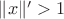 $\|{x}\|'> 1$