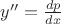$y''=\frac{dp}{dx}$