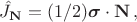 $\hat {J}_{\mathbf{N}} = (1 /2) \boldsymbol{\sigma} \cdot \mathbf{N} \, ,$