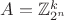 $A = \mathbb{Z}_{2^n}^k$