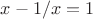 $x-1/x=1$