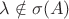 $\lambda\notin \sigma(A)$