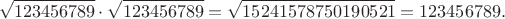 $$\sqrt{123456789}\cdot\sqrt{123456789}=\sqrt{15241578750190521}=123456789.$$
