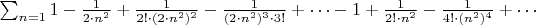 $\sum_{n=1}1-\frac{1}{2\cdot{n^2}}+\frac{1}{2!\cdot(2\cdot{n}^2)^2}-\frac{1}{(2\cdot{n^2})^3\cdot3!}+\cdots - 1 + \frac{1}{2!\cdot{n^2}}-\frac{1}{4!\cdot{(n^2)^4}}+\cdots$