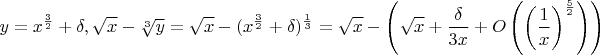 $$y=x^{\frac{3}{2}}+\delta, \sqrt{x}-\sqrt[3]{y}=\sqrt{x}-(x^{\frac{3}{2}}+\delta)^{\frac{1}{3}}=\sqrt{x}-\left(\sqrt{x}+\frac{\delta}{3x}+O\left(\left(\frac{1}{x}\right)^{\frac{5}{2}}\right)\right)$$