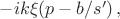 $-ik\xi(p-b/s') \, ,$ $-ik\xi(p-b/s') \, ,$