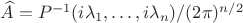 $ \widehat{A} = P^{-1}(i\lambda_1, \dots ,i\lambda_n) / (2\pi)^{n/2}$