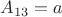 $\[{A_{13}} = a\]$