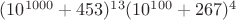 $(10^{1000}+453)^{13}(10^{100}+267)^4$