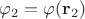 $\varphi_2=\varphi (\mathbf{r}_2)$