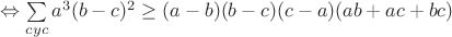 $\Leftrightarrow\sum\limits_{cyc}a^3(b-c)^2\geq(a-b)(b-c)(c-a)(ab+ac+bc)$