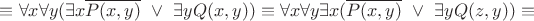 $\equiv \forall x \forall y (\exists x \overline {P(x,y)} ~\vee~ \exists y Q(x,y)) \equiv  
\forall x \forall y  \exists x (\overline {P(x,y)} ~\vee~ \exists y Q(z,y))\equiv$