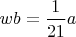 $wb=\dfrac{1}{21}a$