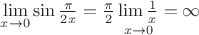 $% MathType!MTEF!2!1!+-
% feaafiart1ev1aaatCvAUfeBSjuyZL2yd9gzLbvyNv2CaerbuLwBLn
% hiov2DGi1BTfMBaeXatLxBI9gBaerbd9wDYLwzYbItLDharqqtubsr
% 4rNCHbGeaGqiVu0Je9sqqrpepC0xbbL8F4rqqrFfpeea0xe9Lq-Jc9
% vqaqpepm0xbba9pwe9Q8fs0-yqaqpepae9pg0FirpepeKkFr0xfr-x
% fr-xb9adbaqaaeGaciGaaiaabeqaamaabaabaaGcbaWaaCbeaeaaci
% GGSbGaaiyAaiaac2gaaSqaaiaadIhacqGHsgIRcaaIWaaabeaakiGa
% cohacaGGPbGaaiOBamaalaaabaGaeqiWdahabaGaaGOmaiaadIhaaa
% Gaeyypa0ZaaSaaaeaacqaHapaCaeaacaaIYaaaamaawafabeWcbaGa
% amiEaiabgkziUkaaicdaaeqaneaaciGGSbGaaiyAaiaac2gadaWcaa
% qaaiaaigdaaeaacaWG4baaaaaakiabg2da9iabg6HiLcaa!51D5!
\[
\mathop {\lim }\limits_{x \to 0} \sin \frac{\pi }{{2x}} = \frac{\pi }{2}\mathop {\lim \frac{1}{x}}\limits_{x \to 0}  = \infty 
\]$