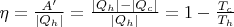$\eta=\frac {A'} {\left\lvert Q_h \right\rvert} = \frac{\left\lvert Q_h \right\rvert - \left\lvert Q_c \right\rvert}{\left\lvert Q_h \right\rvert} = 1-\frac{T_c }{T_h}$
