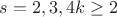 $s=2,3,4 k \geq 2$