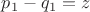 $p_1-q_1=z$