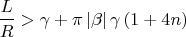 $$\frac{L}{R}>\gamma +\pi \left\vert \beta \right\vert \gamma \left(
1+4n\right)$$