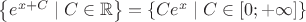 $\left\{e^{x+C}\mid C\in \mathbb R\right\}=\left\{Ce^x\mid C\in [0;+\infty]\right\}$