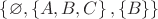 $ \left\lbrace \varnothing, \left\lbrace A, B, C \right\rbrace, \left\lbrace B \right\rbrace \right\rbrace$
