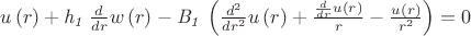 $u \left( r \right) +{\it h_1}\,{\frac {d}{dr}}w \left( r \right) -{\it 
B_1}\, \left( {\frac {d^{2}}{d{r}^{2}}}u \left( r \right) +{\frac {{
\frac {d}{dr}}u \left( r \right) }{r}}-{\frac {u \left( r \right) }{{r
}^{2}}} \right)=0
$