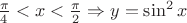 $\frac{\pi}{4} < x< \frac{\pi}{2} \Rightarrow y = \sin ^2 x$